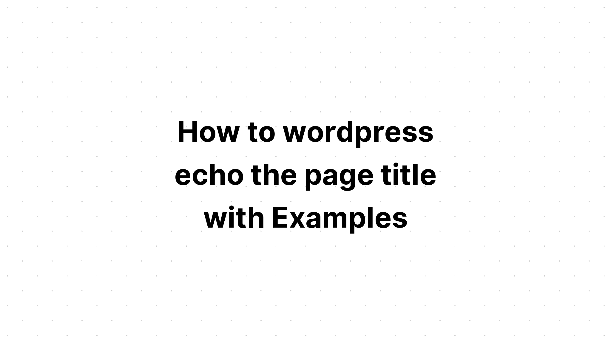 Làm thế nào để wordpress lặp lại tiêu đề trang với Ví dụ